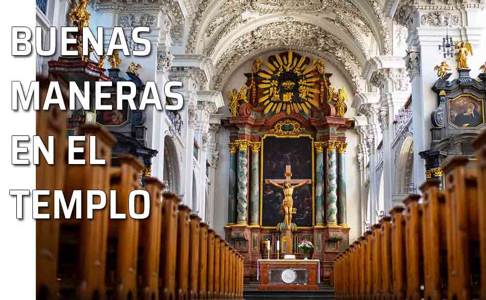 Buenas maneras en el templo. Buenas costumbres en la casa de Dios