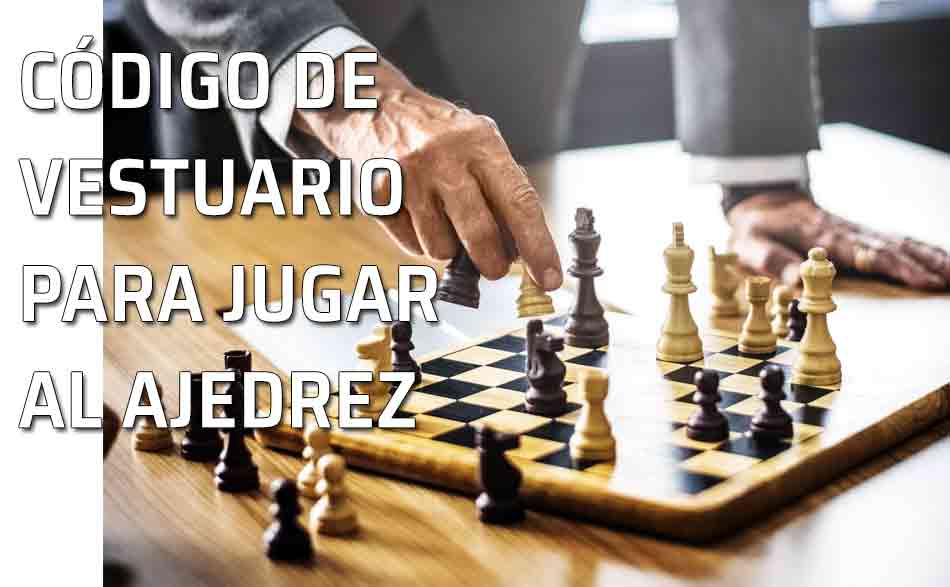 Dress code ajedrez. Dress code para participar en un campeonato de ajedrez