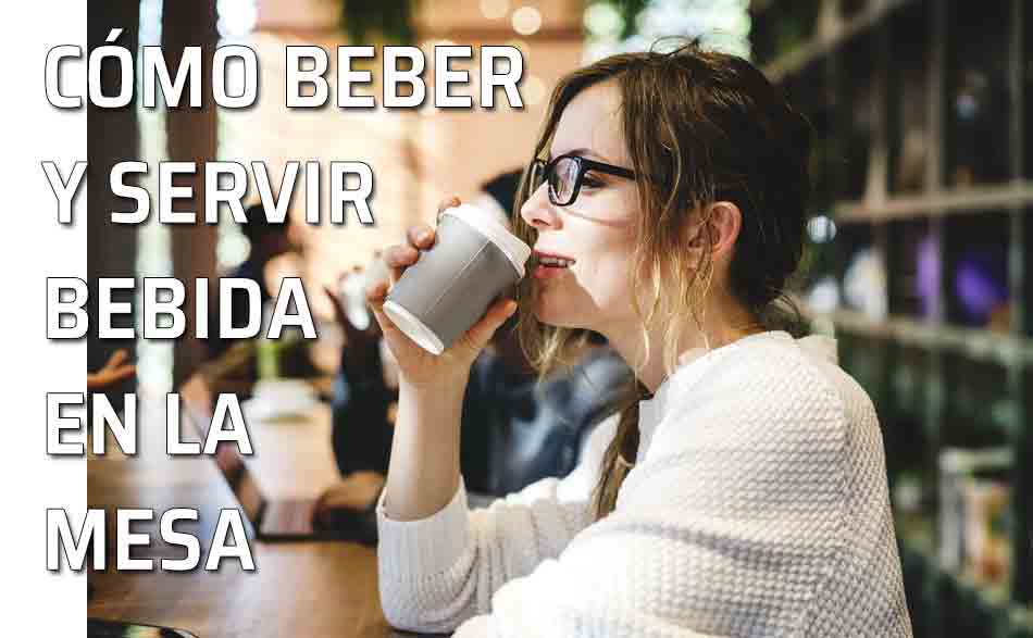 Cómo beber y servir bebida. Modo de pedir algo para beber, recibirlo y modo de beber cuando se está en la mesa
