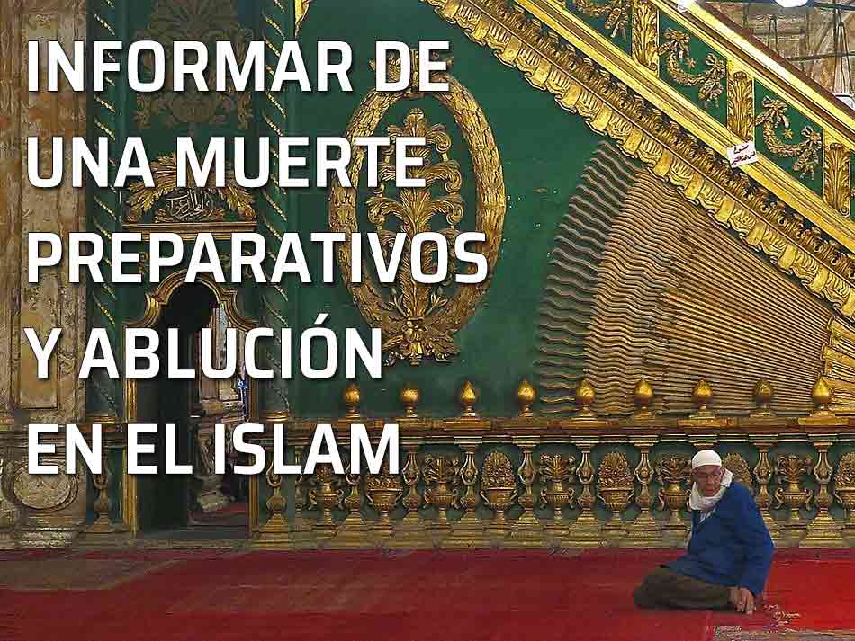 Islam Informar de una muerte. Informar de la muerte. Preparativos. Ablución. Las honras fúnebres en el Islam