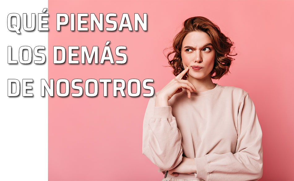 Qué piensan los demás de nosotros. La opinión de los demás sobre nosotros. Qué piensan los demás de nosotros