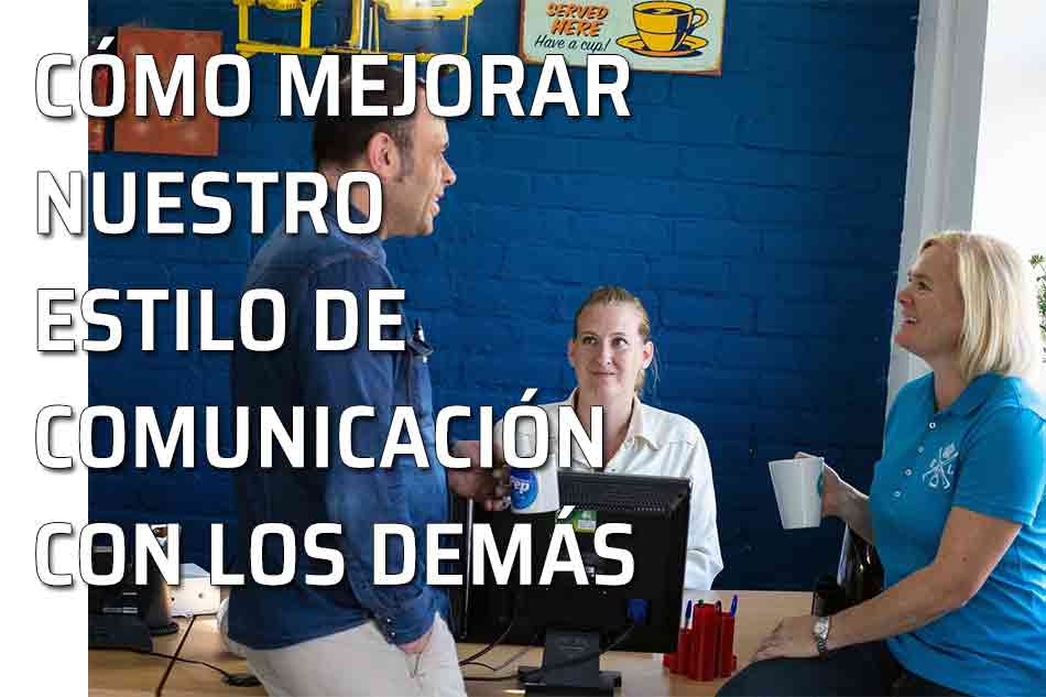 Mejorar comunicación. Habilidades sociales y emocionales. Mejorar nuestro estilo de comunicación con los demás