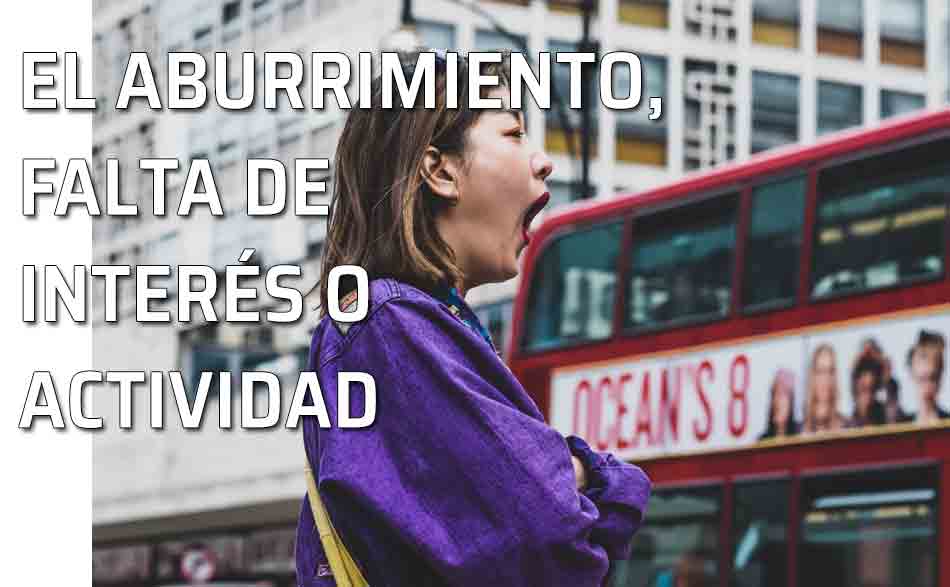 Aburrimiento o falta de actividad. La falta de interés, actividad o diversión: el aburrimiento