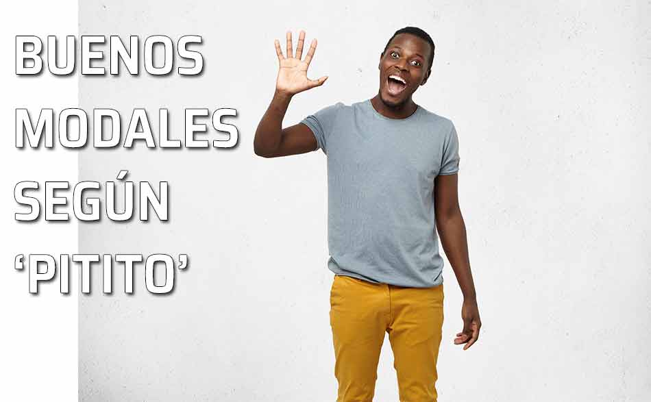 Buenos modales Pitito. Hola, ¿cómo estás? Los buenos modales