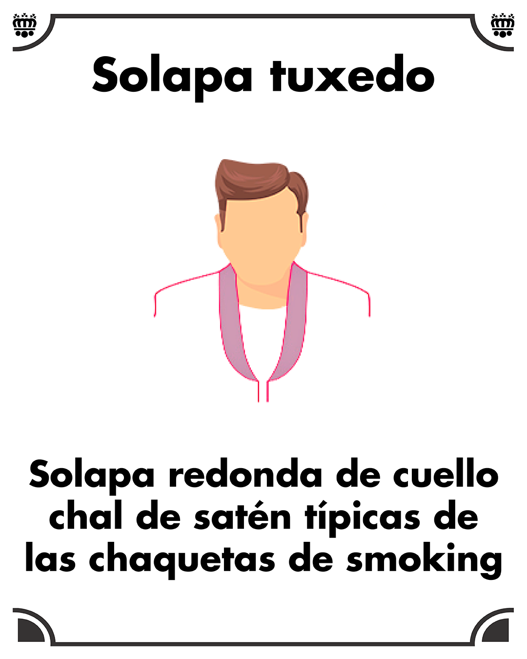 Solapa tuxedo. Solapa redondeada de principio a fin, que suele ser de raso o un tejido similar