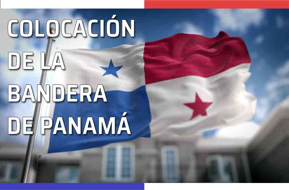 Ubicaciones Bandera de Panamá. Colocación de la Bandera. Despliegue de la bandera de Panamá