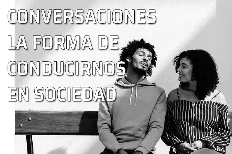 Conversaciones en sociedad. Las conversaciones y la forma de conducirnos en sociedad, Pareja charla de forma animada