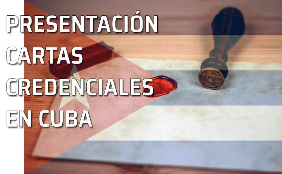 Cartas Credencuakes Cuba. Cuba: presentación de Cartas Credenciales. Su ceremonial